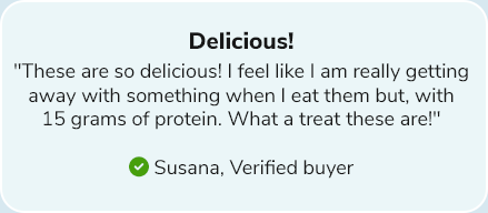 Delicious! These are so delicious! I feel like I am really getting away with something when I eat them but, with 15 grams of protein. What a treat these are!