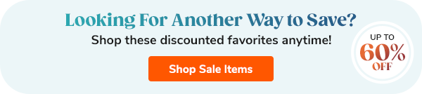 Looking For Another Way To Save? Shop these discounted favorites anytime! Up to 60% off! Shop Now >>