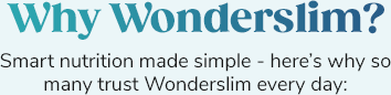 Why Wonderslim? Smart nutrition made simple=here's why so many trust Wonderslim every day: