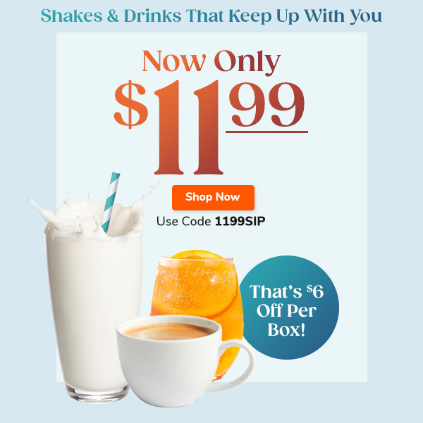 Shakes & Drinks That Keep Up With You Now Only $11.99. Shop Now. Use Code 1199SIP