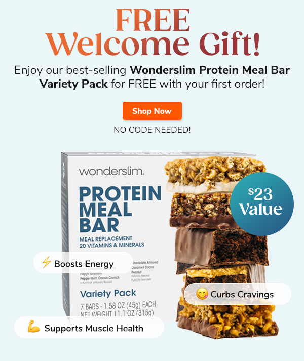 FREE Welcome Gift! Enjoy our best-selling Wonderslim Protein Meal Bar Variety Pack for FREE with your first order! No code needed Shop Now >>