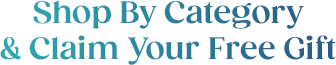 Shop By Category & Claim Your Free Gift