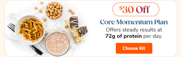 Core Momentum Plan Offers steady results at 72g of protein per day. Choose Kit >>