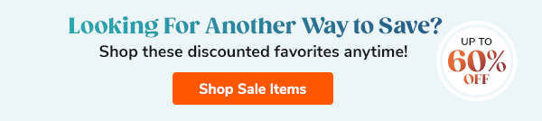 Looking For Another Way To Save? Shop these discounted favorites anytime! Up to 60% off! Shop Now >>