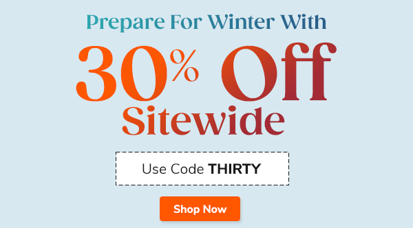 Prepare For Winter With 30% OFF Sitewide. Use Code THIRTY - Shop Now >>