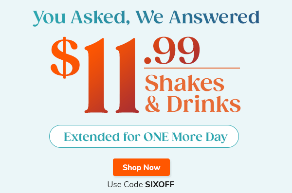 You Asked, We Answered - $11.99 Shakes & Drinks Extended for ONE More Day - Shop Now - Use Code SIXOFF