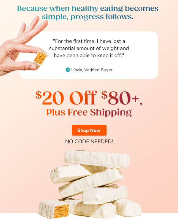 Because when healthy eating becomes simple, progress follows. "For the first time, I have lost a substantial amount of weight and have been able to keep it off." - Linda, Verified Buyer $20 Off $80+, Plus Free Shipping Shop Now