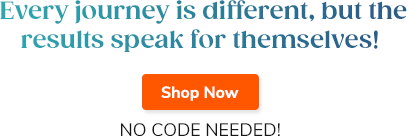 Every journey is different, but the results speak for themselves! Shop Now No Code Needed