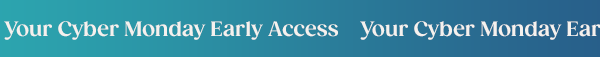 Cyber Monday Early Access