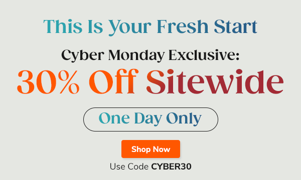 This Is Your Fresh Start 30% Off Sitewide One Day Only Shop Now Use Code CYBER30