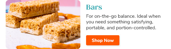 Bars For on-the-go balance. Ideal when you need something satisfying, portable, and portion-controlled. Shop Now >>