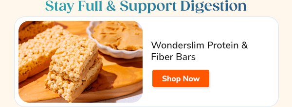 Stay Full & Support Digestion Wonderslim Protein & Fiber Bars Shop Now >>