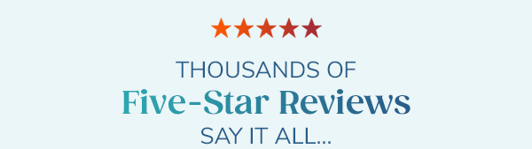 Thousands of Five-Star Reviews Say It All...