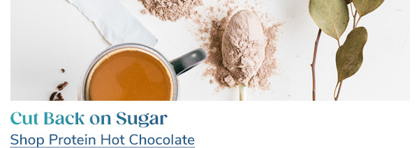 Cut Back on Sugar Shop Protein Hot Chocolate >>