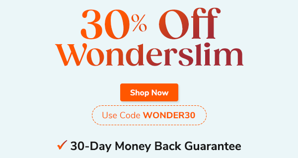 Today Only 30% Off Wonderslim Orders $100+ Shop Now Use Code WS100 30-Day Money Back Guarantee