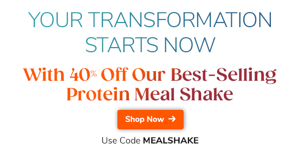 Your Transformation Starts Now With 40% Off Our Best-Selling Protein Meal Shake Shop Now Use Code MEALSHAKE