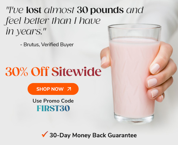 "I've lost almost 30 pounds and feel better than I have in years." - Brutus, Verified Buyer 30% Off Sitewide Shop Now Use Code FIRST30 30 Day Money Back Guarantee