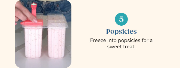 5. Popsicles Freeze into popsicles for a sweet treat.