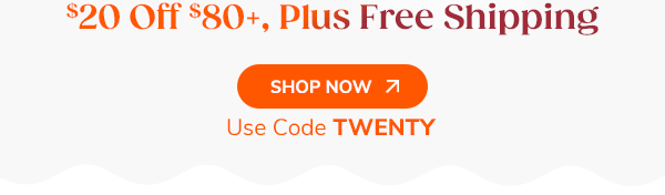 $20 Off $80+, Plus Free Shipping Shop Now Use Code TWENTY