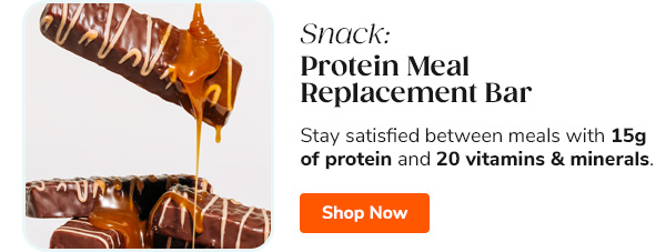 Snack: Protein Meal Replacement Bar Stay satisfied between meals with 15g of protein and 20 vitamins & minerals Shop Now >>