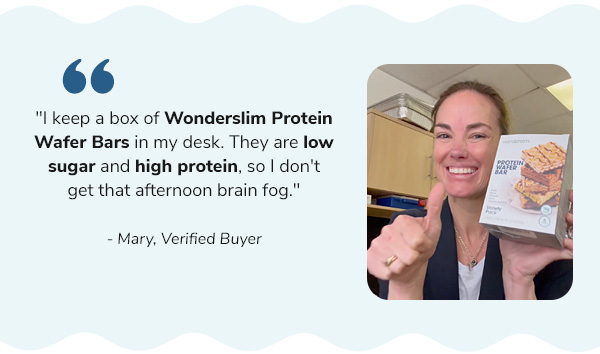 ""I keep a box of Wonderslim Protein Wafer Bars in my desk. They are low sugar and high protein, so I don't get that afternoon brain fog."" - Mary, Verified Buyer