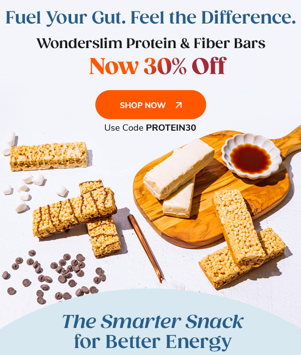Fuel Your Gut. Feel the Difference. Wonderslim Protein & Fiber Bars Now 30% OFF. Shop Now >> Use Code PROTEIN30