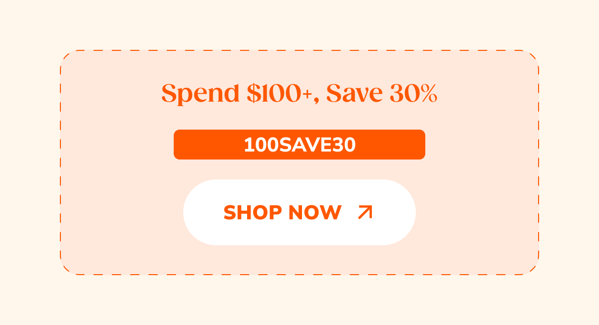 Spend $100+, Save 30%. 100SAVE30. Shop Now >>