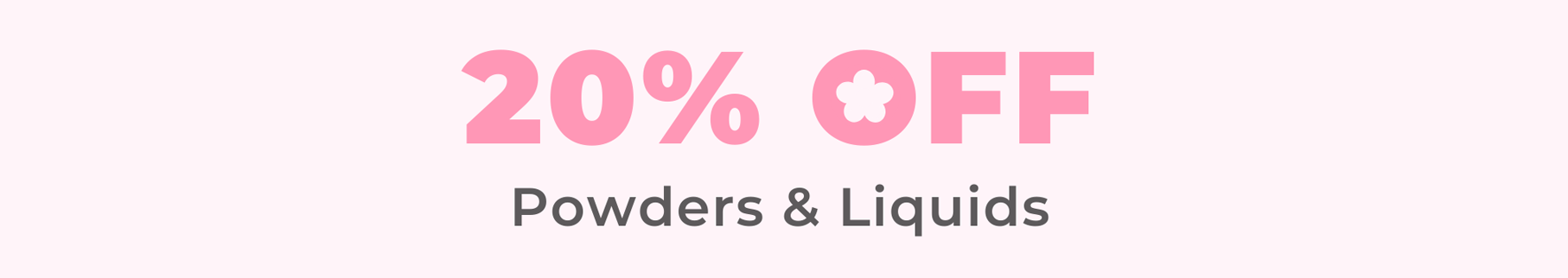 20% OFF Powders & Liquids
