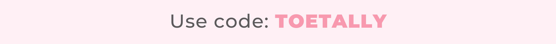 Use code: TOETALLY