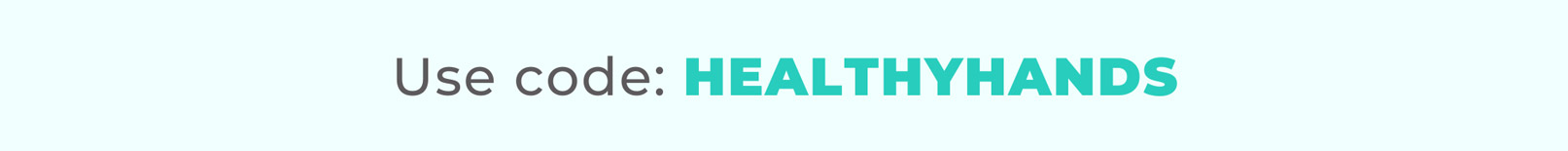 Use code: HEALTHYHANDS