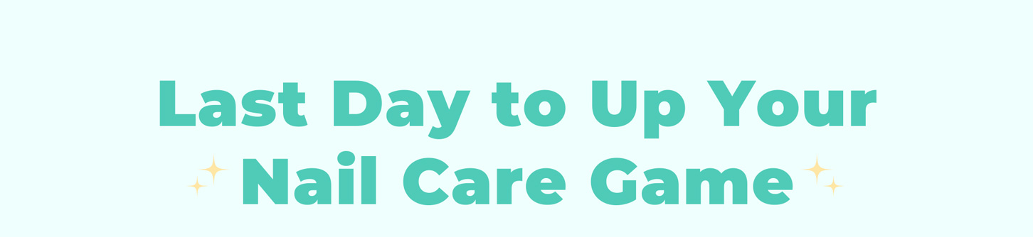 Last Day to Up Your Nail Care Game