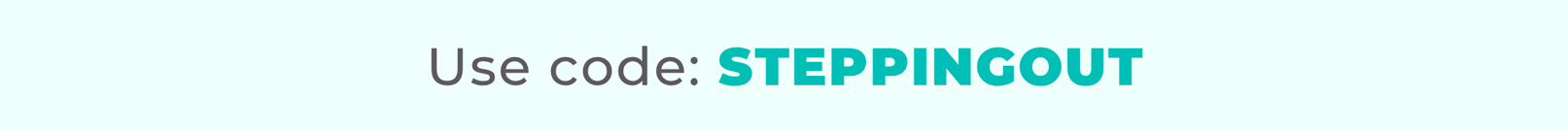 Use code: STEPPINGOUT