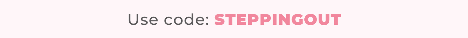 Use code: STEPPINGOUT