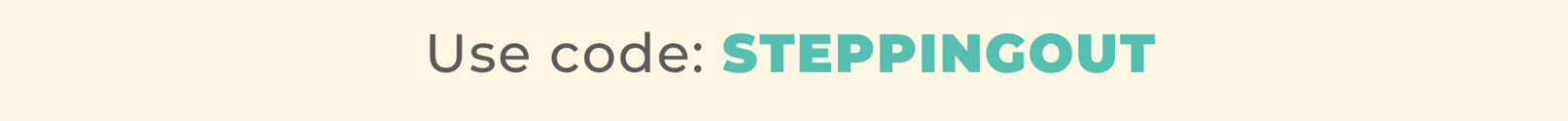Use code: STEPPINGOUT