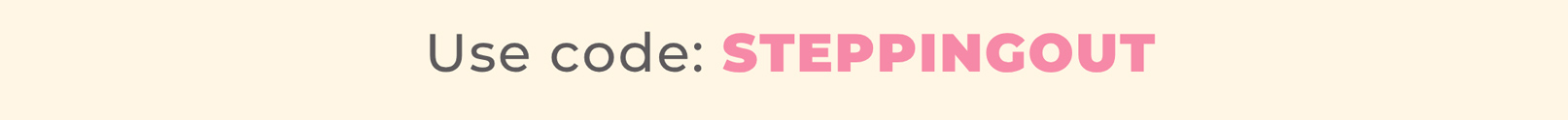 Use code: STEPPINGOUT