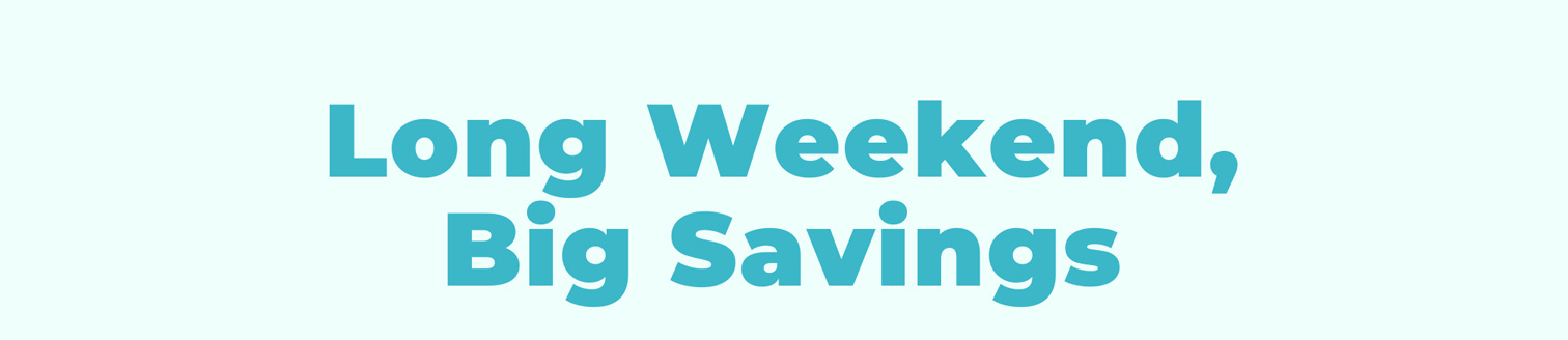 Long Weekend, Big Savings