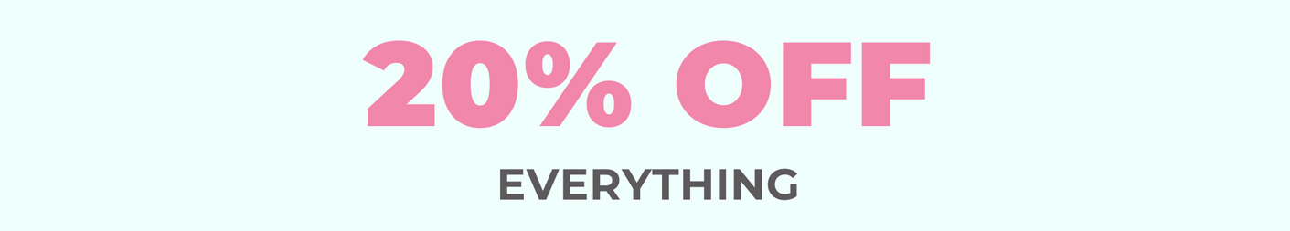 20% OFF EVERYTHING