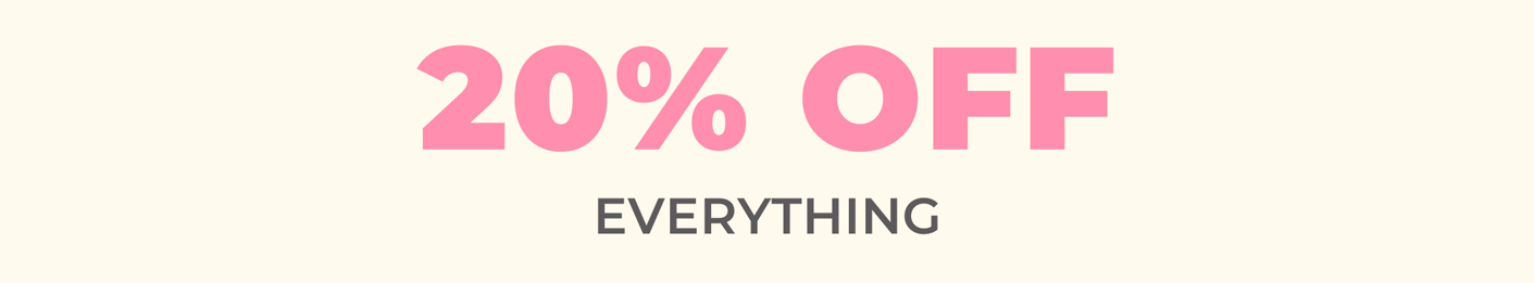 20% OFF EVERYTHING