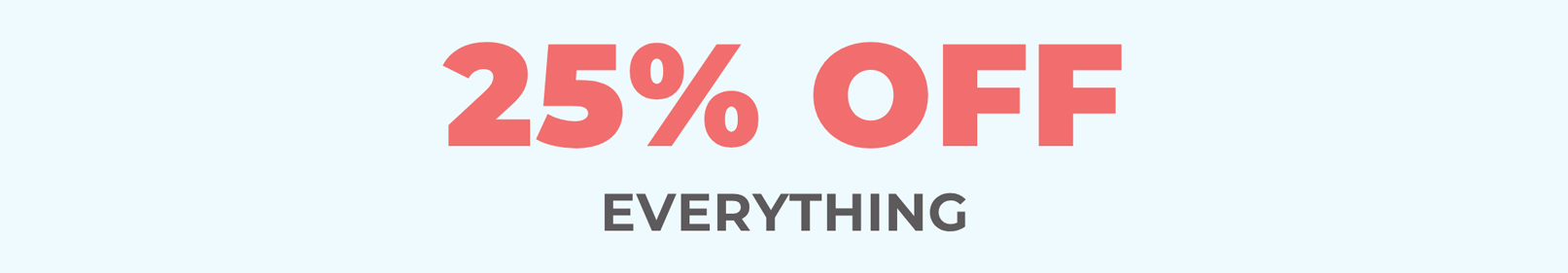 25% OFF EVERYTHING