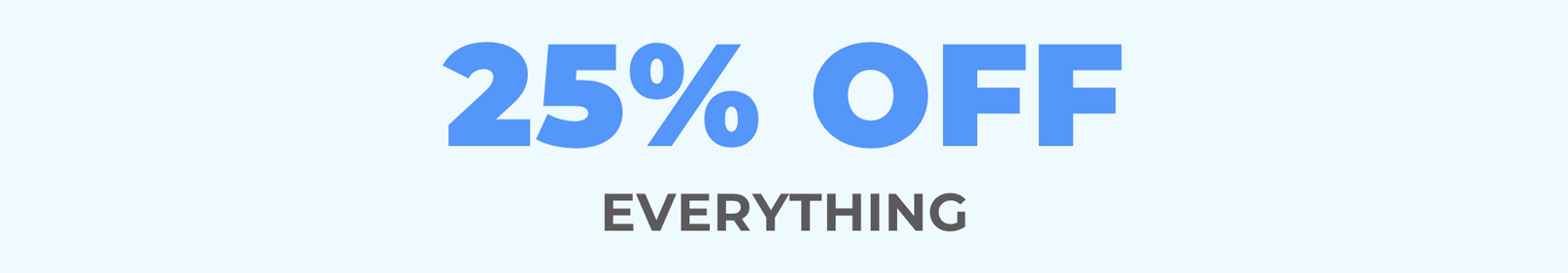 25% OFF EVERYTHING