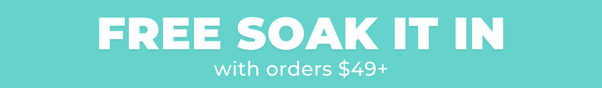 FREE SOAK IT IN with orders $49+