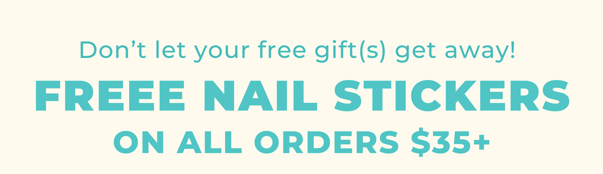 Don’t let your free gift(s) get away! FREEE NAIL STICKERS ON ALL ORDERS $35+