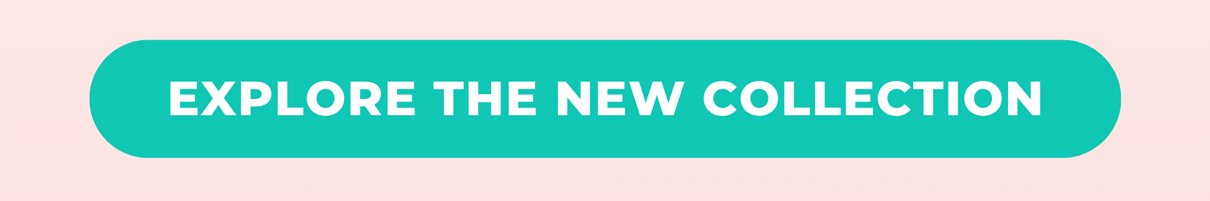 EXPLORE THE NEW COLLECTION