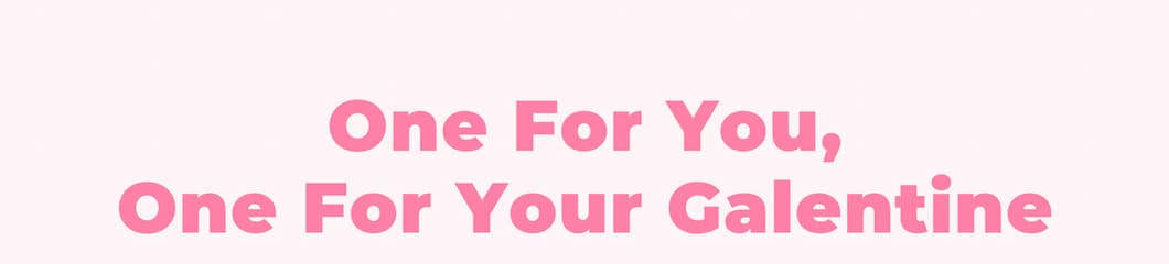 One For You,  One For Your Galentine