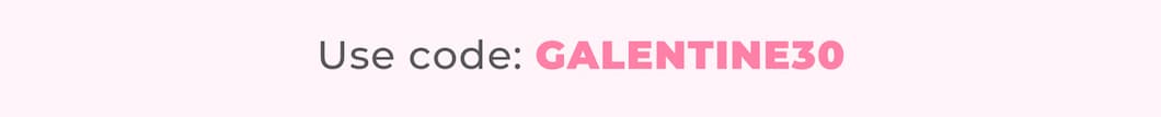 Use code: GALENTINE30
