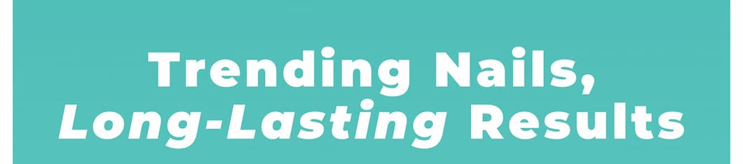 Trending Nails, Long-Lasting Results