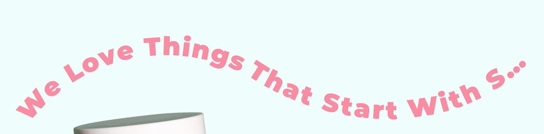 We Love Things That Start With S…