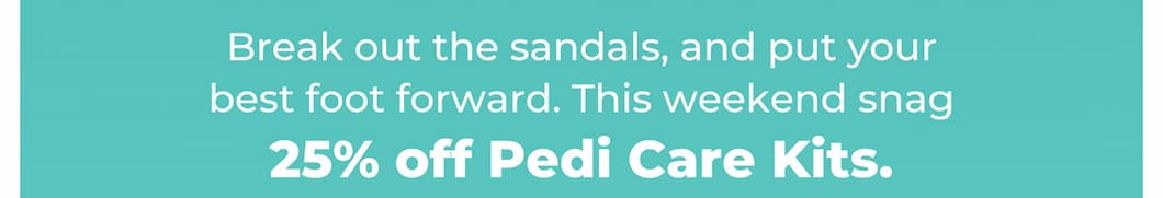 Break out the sandals, and put your best foot forward. This weekend snag 25% off Pedi Care Kits.