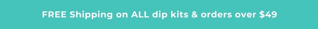 FREE Shipping on ALL dip kits & orders over $49
