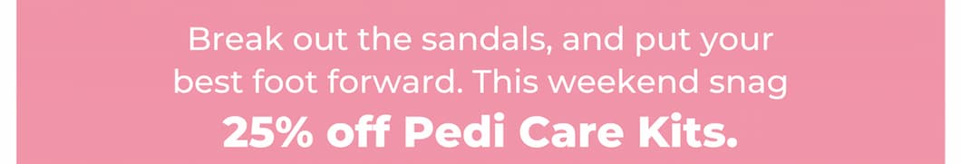 Break out the sandals, and put your best foot forward. This weekend snag 25% off Pedi Care Kits.